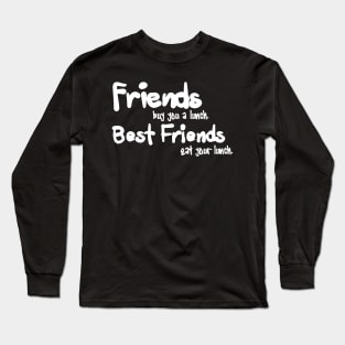 friends buy you a lunch. best friends eat your lunch Long Sleeve T-Shirt